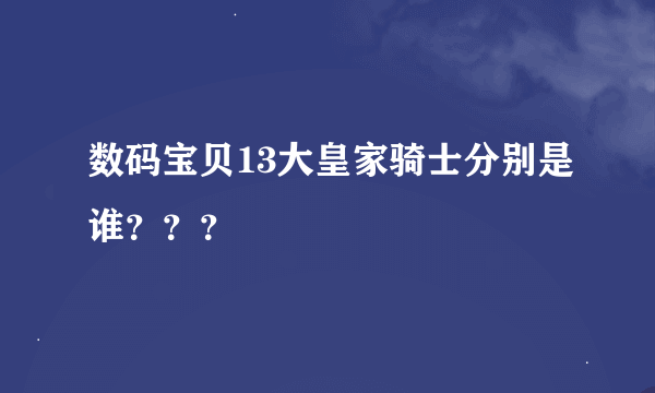 数码宝贝13大皇家骑士分别是谁？？？