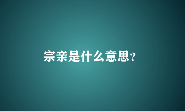 宗亲是什么意思？