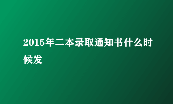 2015年二本录取通知书什么时候发