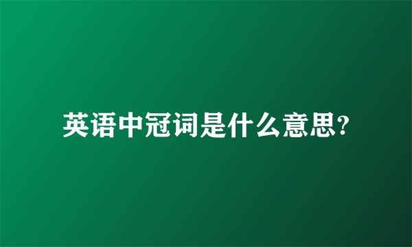 英语中冠词是什么意思?