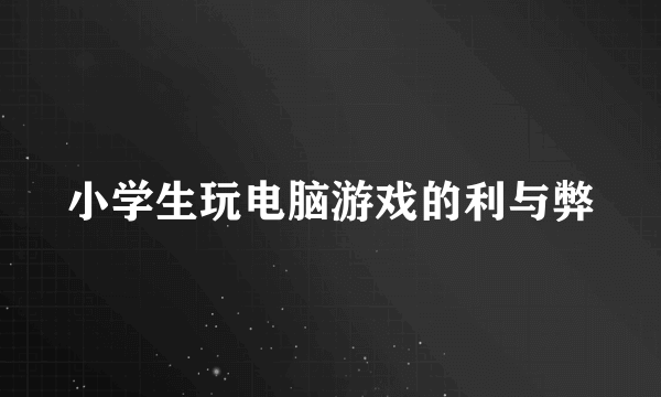 小学生玩电脑游戏的利与弊