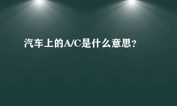 汽车上的A/C是什么意思？