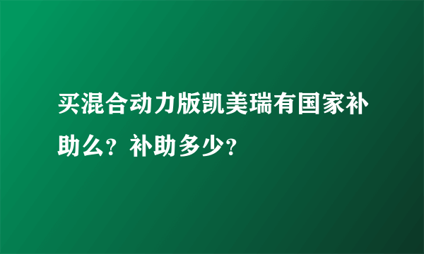 买混合动力版凯美瑞有国家补助么？补助多少？