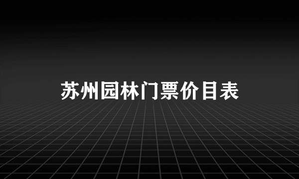 苏州园林门票价目表