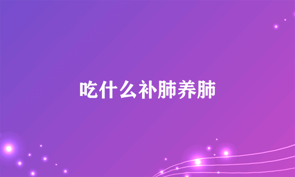 吃什么补肺养肺