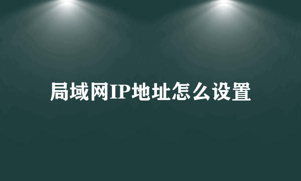 局域网IP地址怎么设置