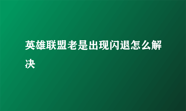 英雄联盟老是出现闪退怎么解决