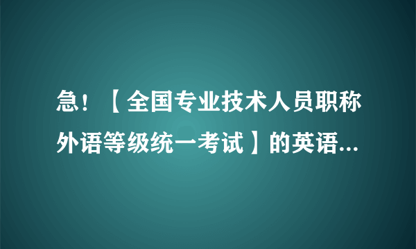 急！【全国专业技术人员职称外语等级统一考试】的英语全称和缩写分别是什么？