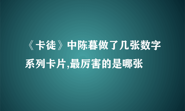 《卡徒》中陈暮做了几张数字系列卡片,最厉害的是哪张