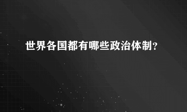 世界各国都有哪些政治体制？