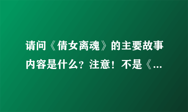 请问《倩女离魂》的主要故事内容是什么？注意！不是《倩女幽魂》！