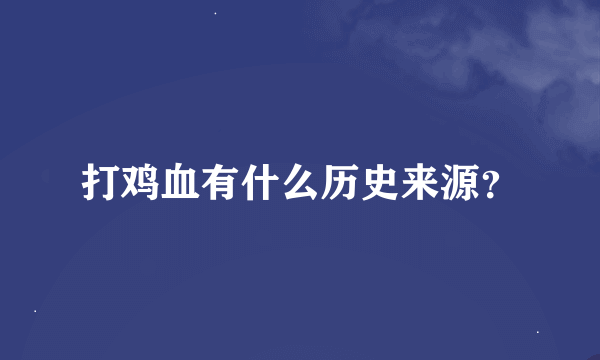 打鸡血有什么历史来源？