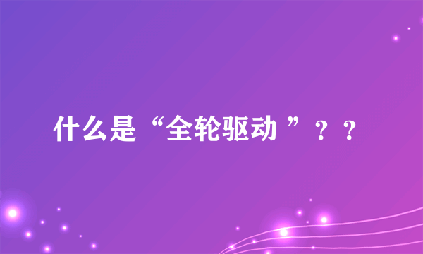 什么是“全轮驱动 ”？？