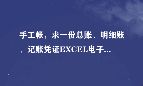 手工帐，求一份总账、明细账、记账凭证EXCEL电子表格、会计报表记账模板，谢谢