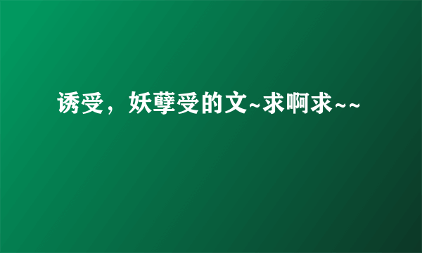 诱受，妖孽受的文~求啊求~~