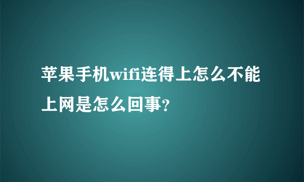 苹果手机wifi连得上怎么不能上网是怎么回事？