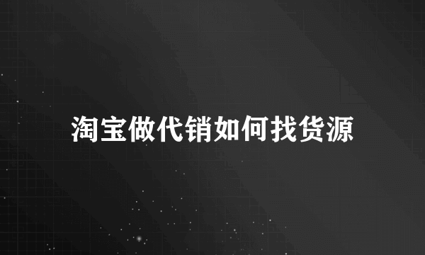 淘宝做代销如何找货源