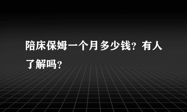 陪床保姆一个月多少钱？有人了解吗？