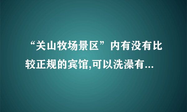 “关山牧场景区”内有没有比较正规的宾馆,可以洗澡有独立卫生间的,最好可以提前预订。