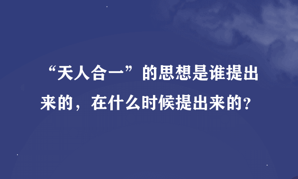 “天人合一”的思想是谁提出来的，在什么时候提出来的？