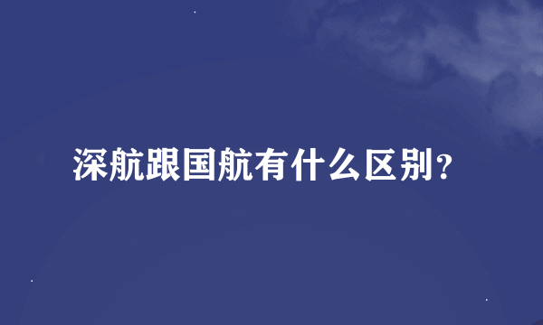 深航跟国航有什么区别？