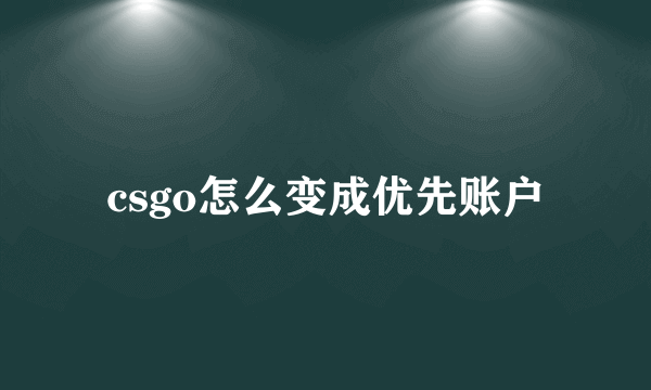 csgo怎么变成优先账户