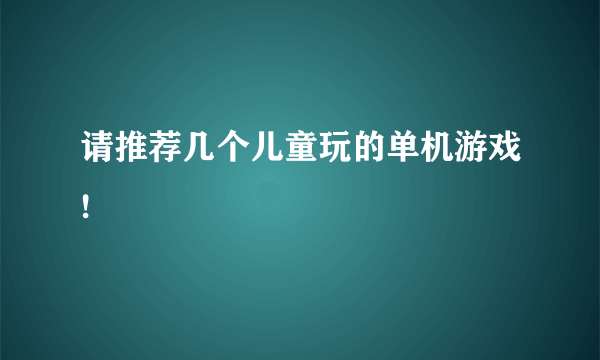 请推荐几个儿童玩的单机游戏!