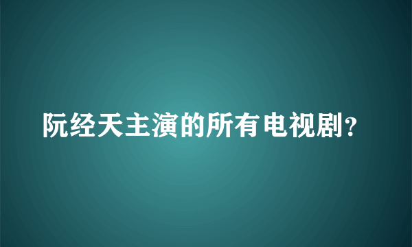 阮经天主演的所有电视剧？