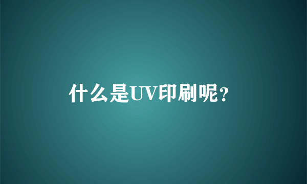 什么是UV印刷呢？