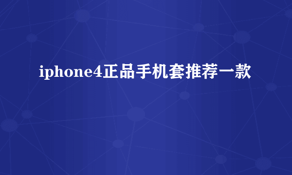 iphone4正品手机套推荐一款