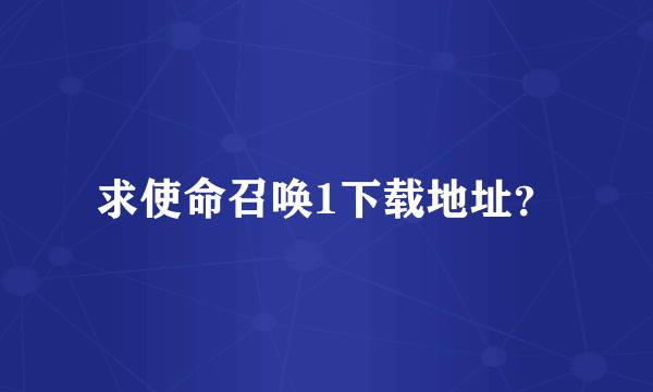 求使命召唤1下载地址？