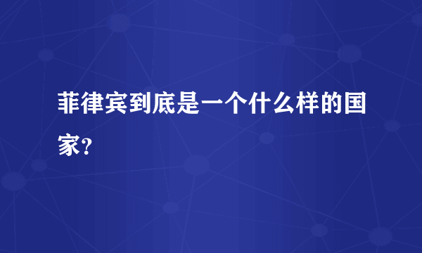 菲律宾到底是一个什么样的国家？