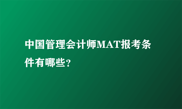 中国管理会计师MAT报考条件有哪些？