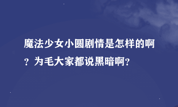 魔法少女小圆剧情是怎样的啊？为毛大家都说黑暗啊？