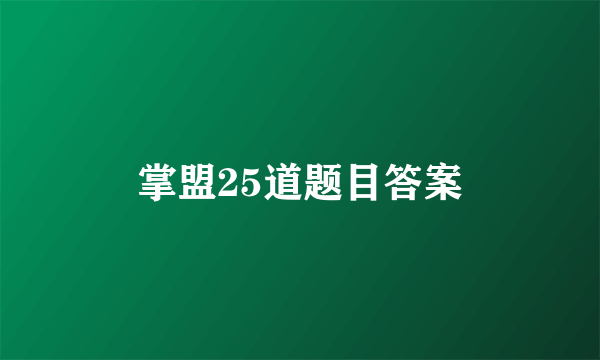 掌盟25道题目答案