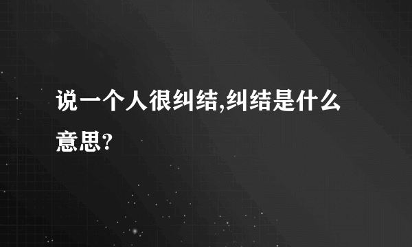 说一个人很纠结,纠结是什么意思?