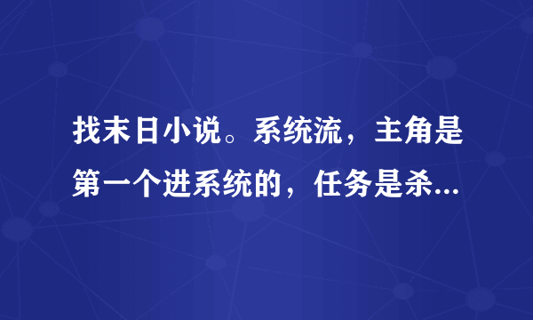 找末日小说。系统流，主角是第一个进系统的，任务是杀几个外国人。主