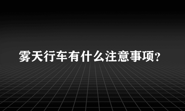 雾天行车有什么注意事项？