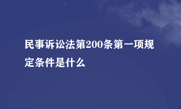 民事诉讼法第200条第一项规定条件是什么