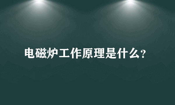 电磁炉工作原理是什么？