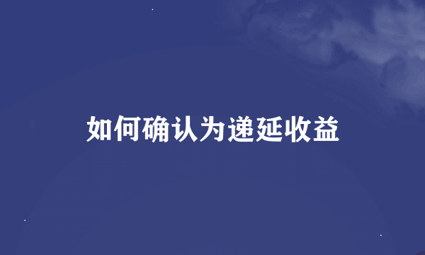 如何确认为递延收益