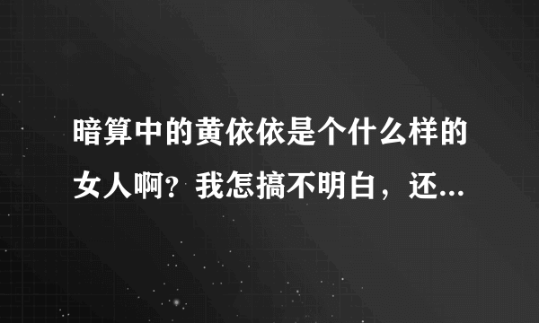 暗算中的黄依依是个什么样的女人啊？我怎搞不明白，还有这样的女人啊