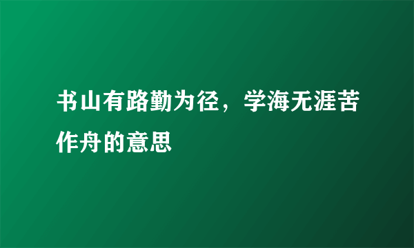 书山有路勤为径，学海无涯苦作舟的意思