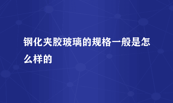 钢化夹胶玻璃的规格一般是怎么样的