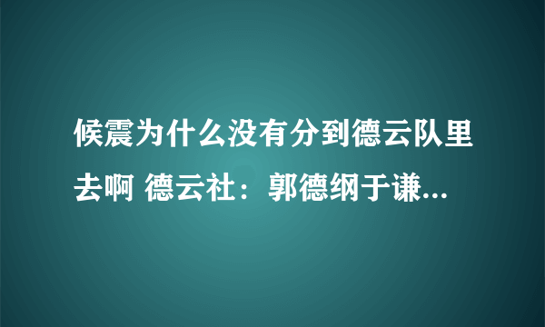 候震为什么没有分到德云队里去啊 德云社：郭德纲于谦张文顺侯震