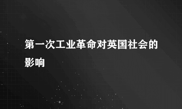 第一次工业革命对英国社会的影响