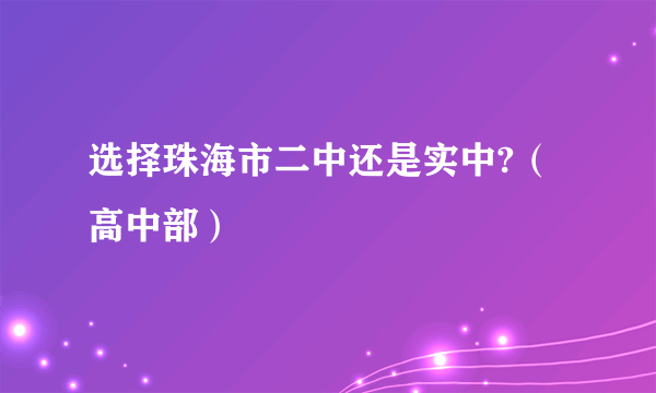 选择珠海市二中还是实中?（高中部）