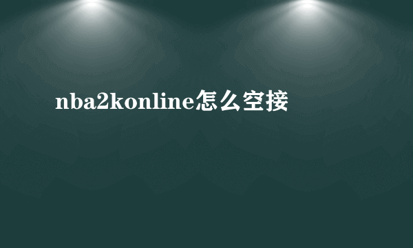 nba2konline怎么空接