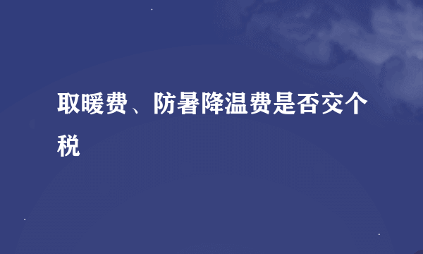 取暖费、防暑降温费是否交个税