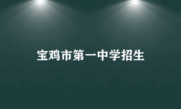 宝鸡市第一中学招生